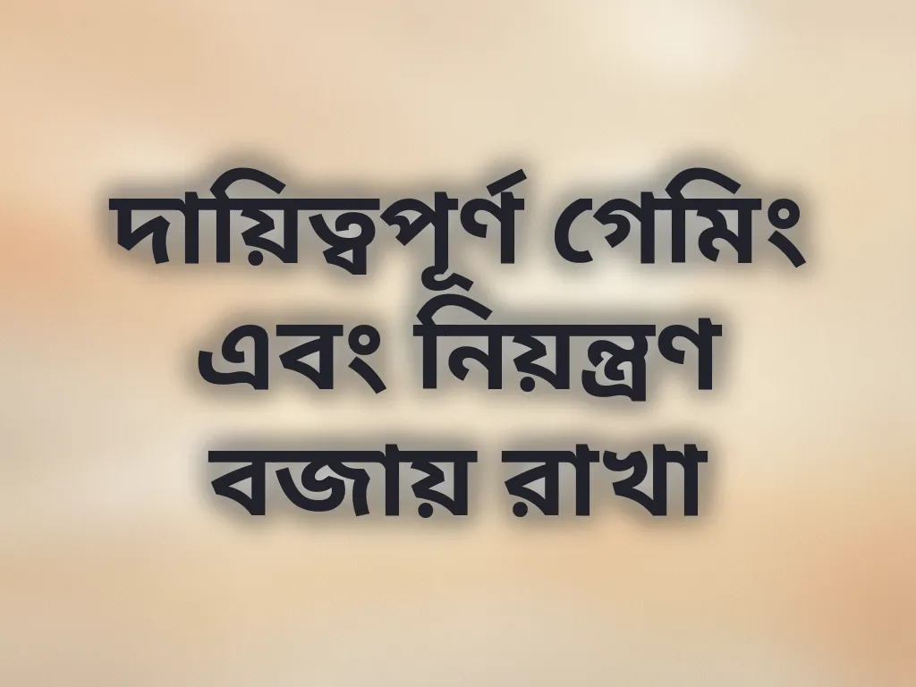 দায়িত্বপূর্ণ গেমিং এবং নিয়ন্ত্রণ বজায় রাখা